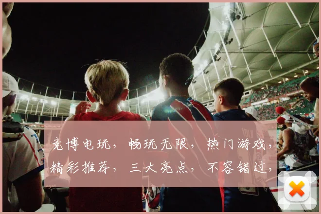 竞博电玩，畅玩无限，热门游戏，精彩推荐，三大亮点，不容错过，体验非凡