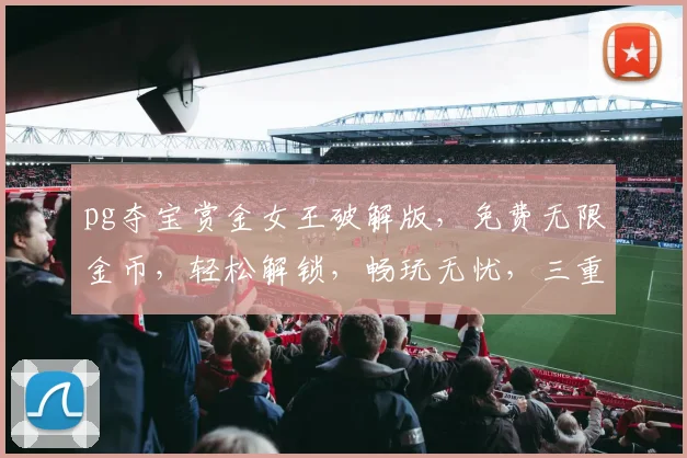 pg夺宝赏金女王破解版，免费无限金币，轻松解锁，畅玩无忧，三重福利，等你来拿