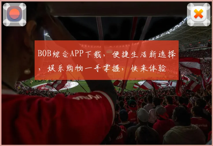 BOB综合APP下载，便捷生活新选择，娱乐购物一手掌握，快来体验