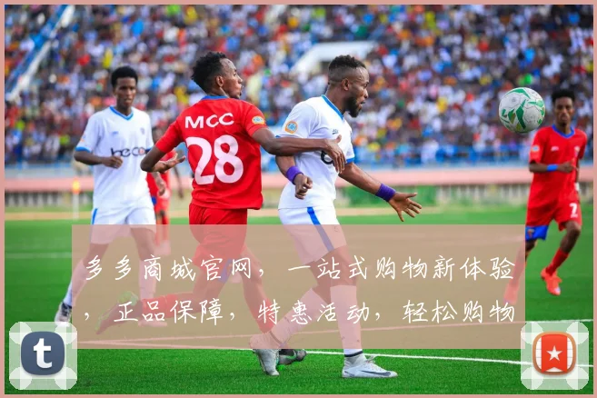 多多商城官网，一站式购物新体验，正品保障，特惠活动，轻松购物，尽享优惠，三重惊喜，不容错过